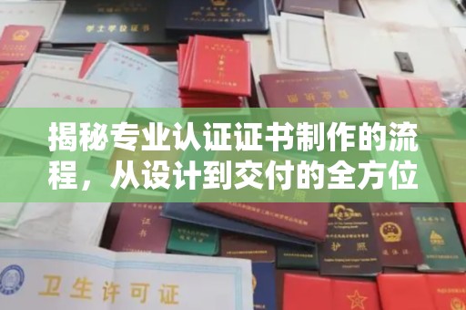 宜丰揭秘专业认证证书制作的流程，从设计到交付的全方位指南