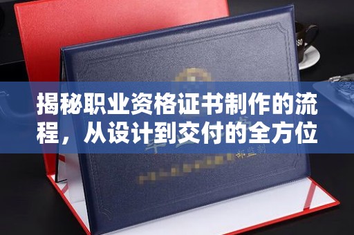 宜丰揭秘职业资格证书制作的流程，从设计到交付的全方位指南