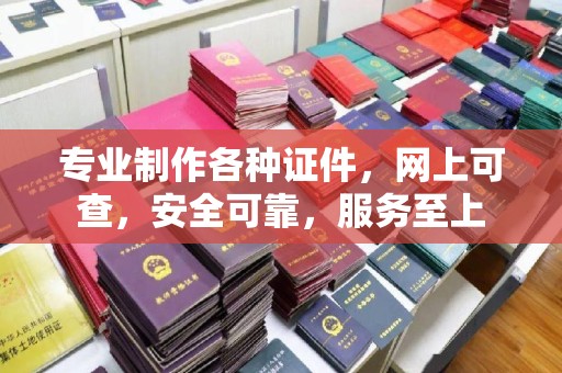 宜丰专业制作各种证件，网上可查，安全可靠，服务至上